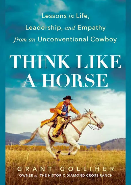Think Like a Horse: Lessons in Life, Leadership and Empathy from an Unconventional Cowboy
Book by Grant Golliher